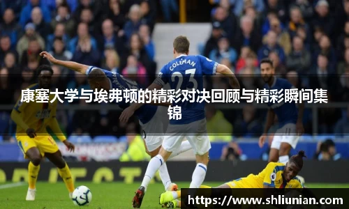 康塞大学与埃弗顿的精彩对决回顾与精彩瞬间集锦